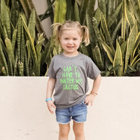 CAN'T. HAVE TO WATER MY CACTUS TEE